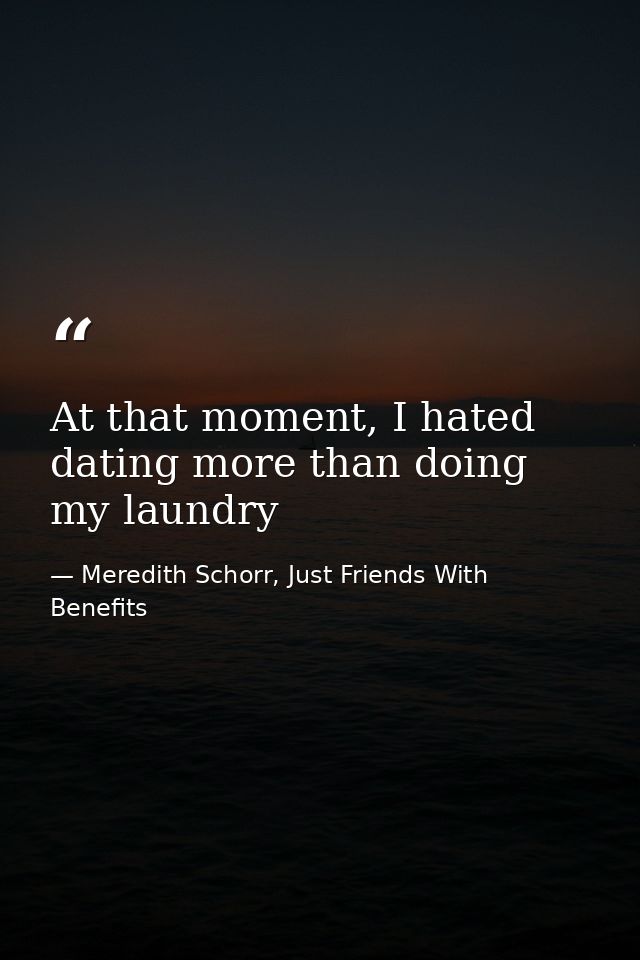 At that moment, I hated dating more than doing my laundry — Meredith Schorr, Just Friends With Benefits