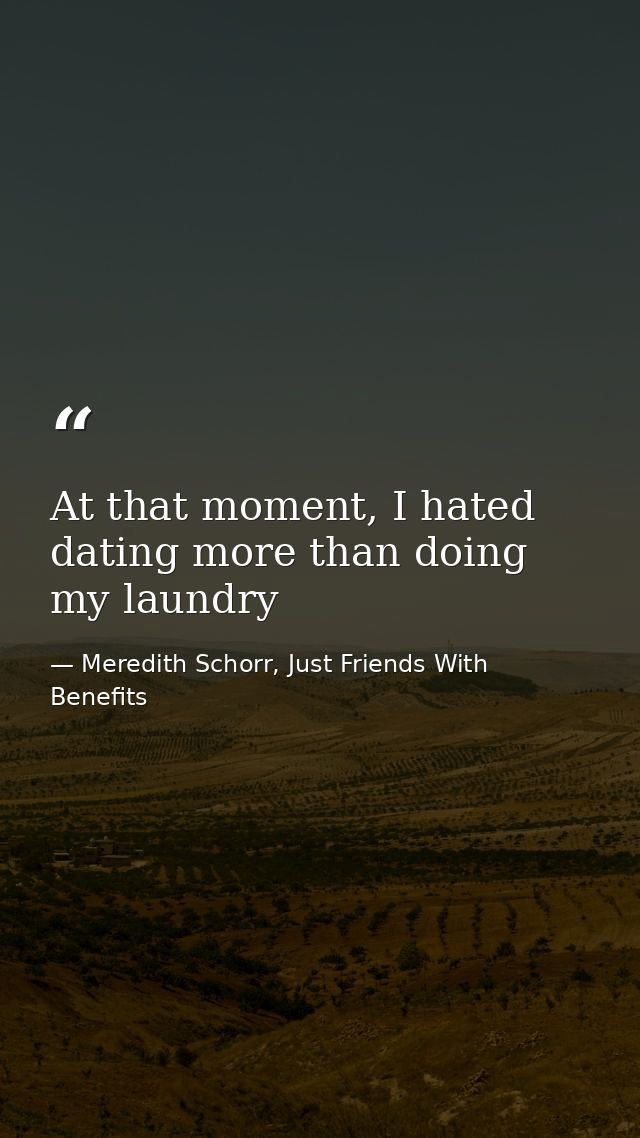 At that moment, I hated dating more than doing my laundry — Meredith Schorr, Just Friends With Benefits