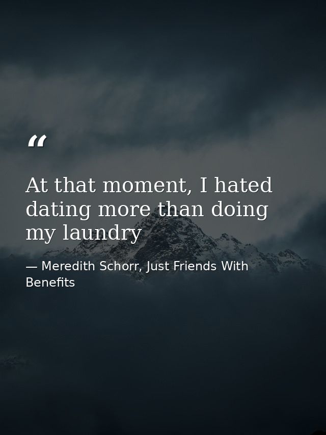 At that moment, I hated dating more than doing my laundry — Meredith Schorr, Just Friends With Benefits