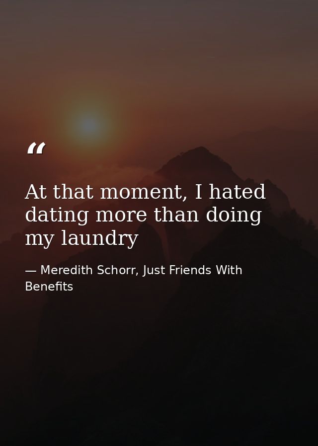 At that moment, I hated dating more than doing my laundry — Meredith Schorr, Just Friends With Benefits