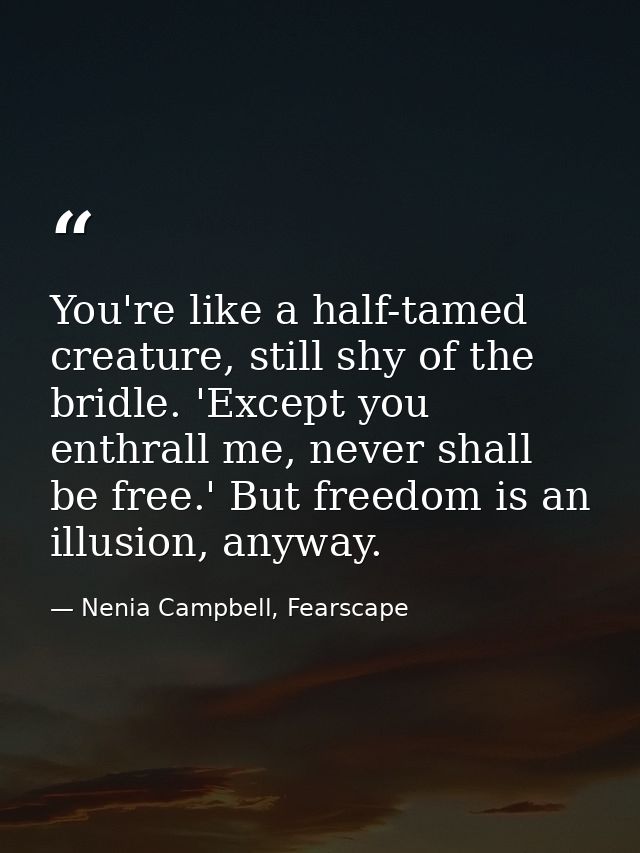 You're like a half-tamed creature, still shy of the bridle. 'Except you enthrall me, never shall be free.' But freedom i — Nenia Campbell, Fearscape