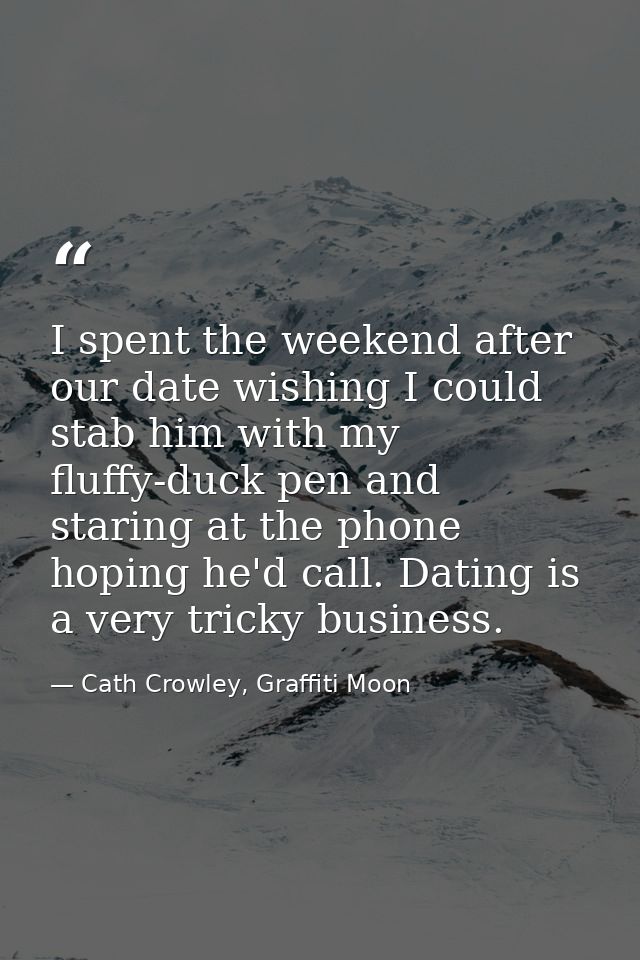 I spent the weekend after our date wishing I could stab him with my fluffy-duck pen and staring at the phone hoping he'd — Cath Crowley, Graffiti Moon