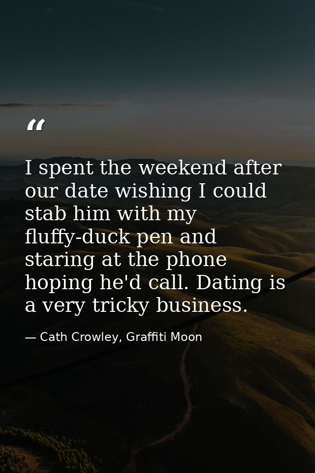I spent the weekend after our date wishing I could stab him with my fluffy-duck pen and staring at the phone hoping he'd — Cath Crowley, Graffiti Moon