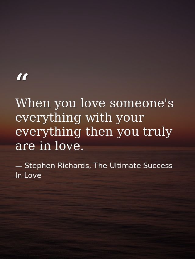 When you love someone's everything with your everything then you truly are in love. — Stephen Richards, The Ultimate Success In Love