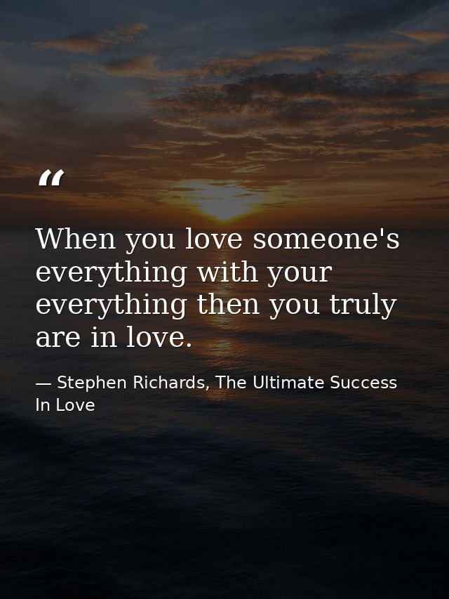 When you love someone's everything with your everything then you truly are in love. — Stephen Richards, The Ultimate Success In Love