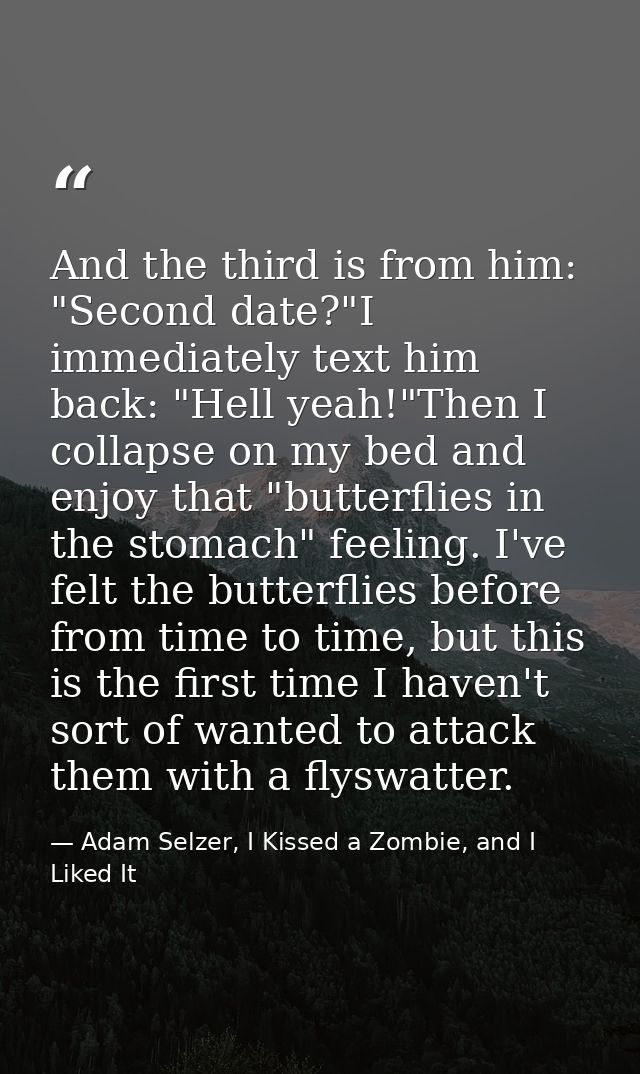 And the third is from him: "Second date?"I immediately text him back: "Hell yeah!"Then I collapse on my bed and enjoy th — Adam Selzer, I Kissed a Zombie, and I Liked It
