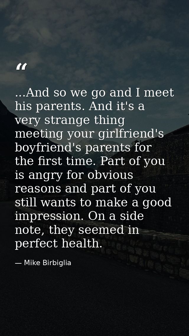 ...And so we go and I meet his parents. And it's a very strange thing meeting your girlfriend's boyfriend's parents for  — Mike Birbiglia