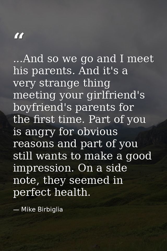 ...And so we go and I meet his parents. And it's a very strange thing meeting your girlfriend's boyfriend's parents for  — Mike Birbiglia