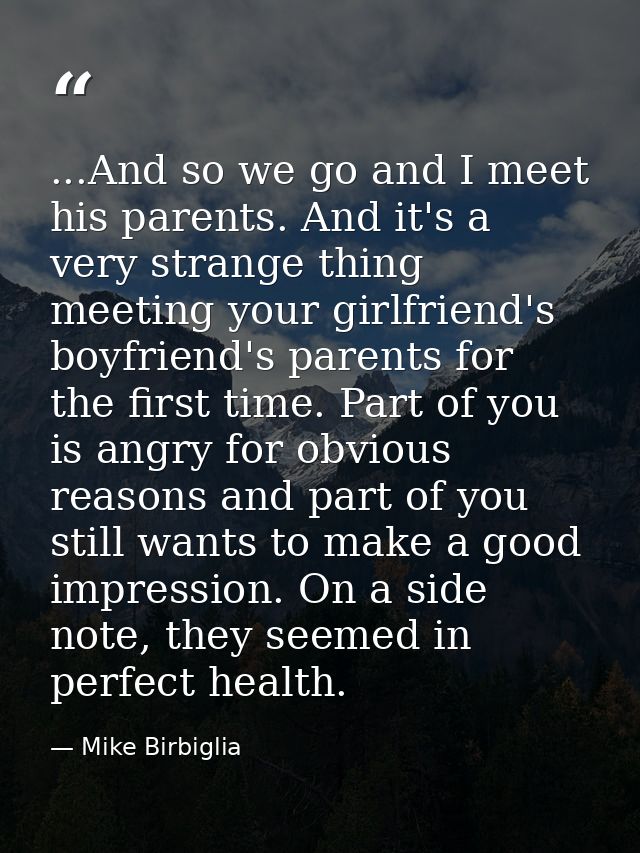 ...And so we go and I meet his parents. And it's a very strange thing meeting your girlfriend's boyfriend's parents for  — Mike Birbiglia