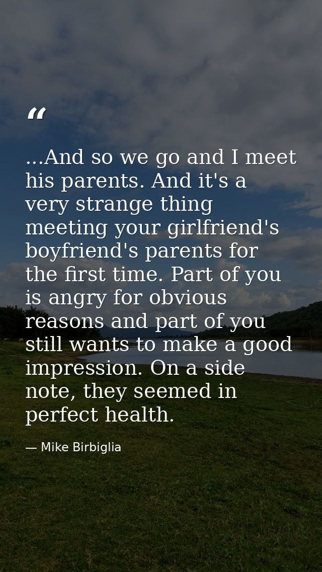 ...And so we go and I meet his parents. And it's a very strange thing meeting your girlfriend's boyfriend's parents for  — Mike Birbiglia