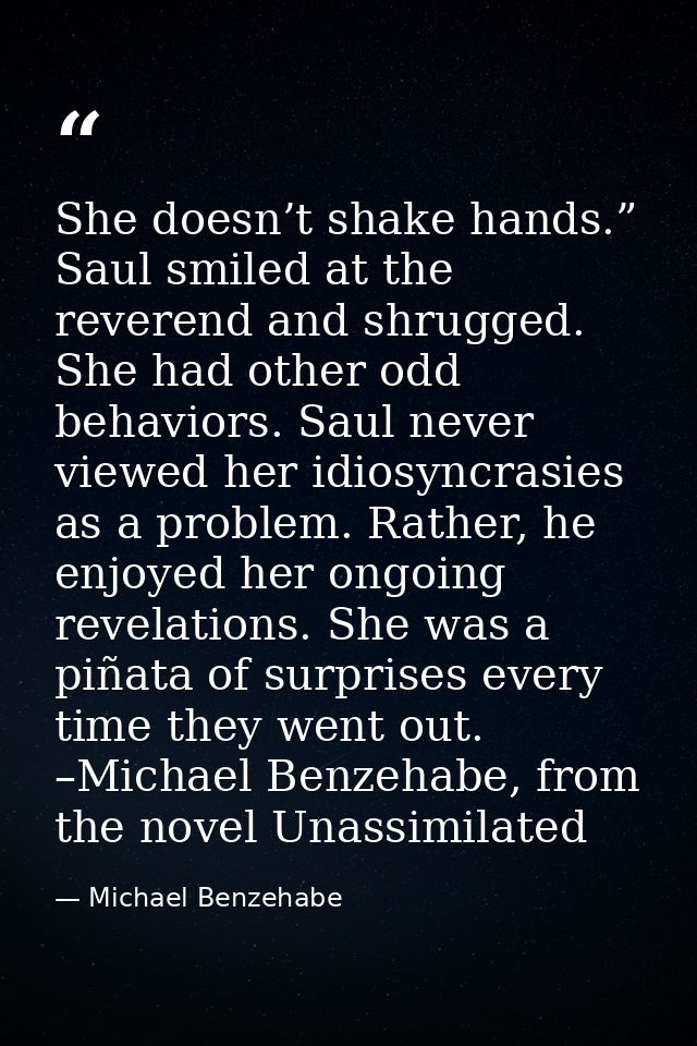 She doesn’t shake hands.” Saul smiled at the reverend and shrugged. She had other odd behaviors. Saul never viewed her i — Michael Benzehabe