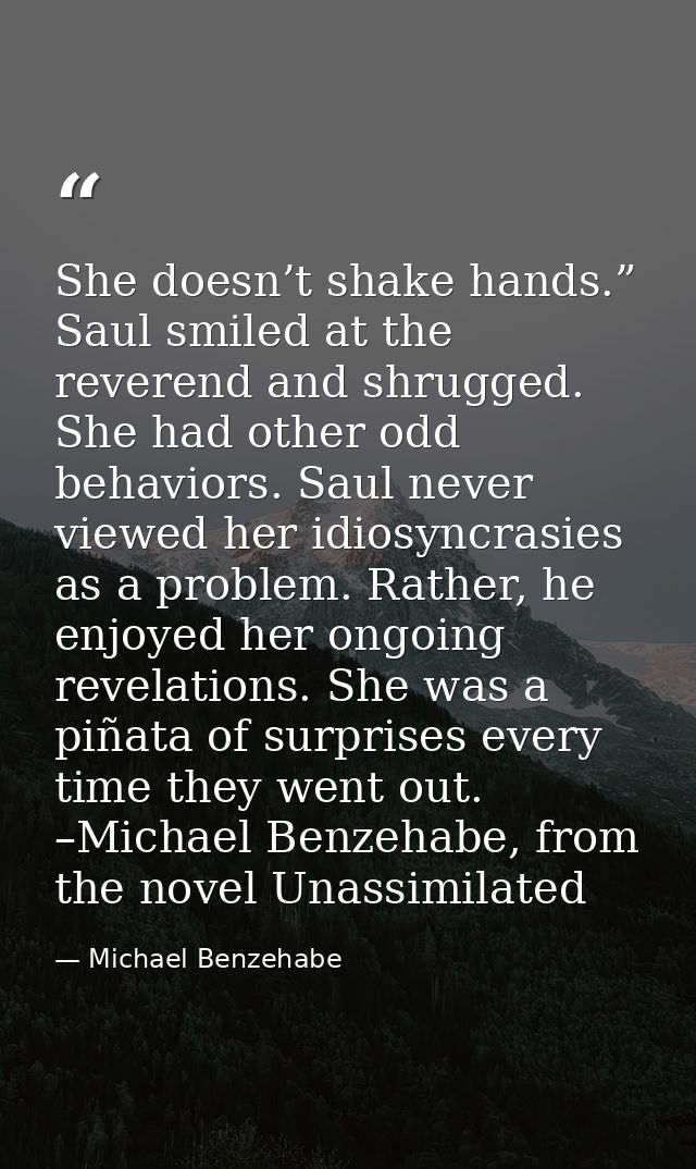 She doesn’t shake hands.” Saul smiled at the reverend and shrugged. She had other odd behaviors. Saul never viewed her i — Michael Benzehabe
