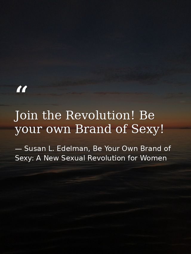 Join the Revolution! Be your own Brand of Sexy! — Susan L. Edelman, Be Your Own Brand of Sexy: A New Sexual Revolution for Women