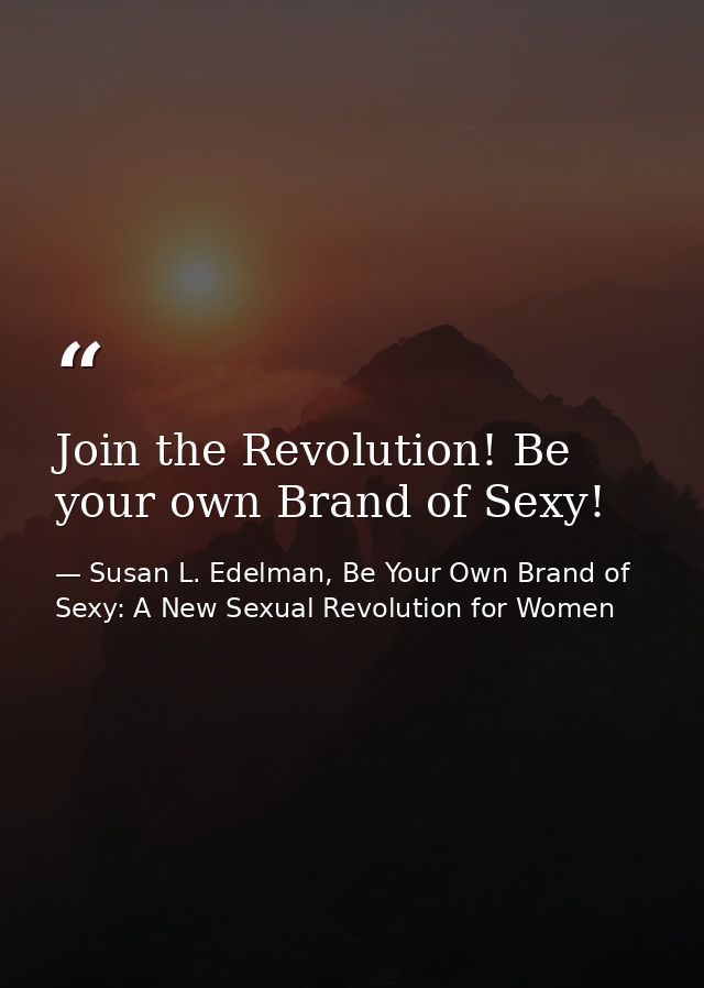 Join the Revolution! Be your own Brand of Sexy! — Susan L. Edelman, Be Your Own Brand of Sexy: A New Sexual Revolution for Women