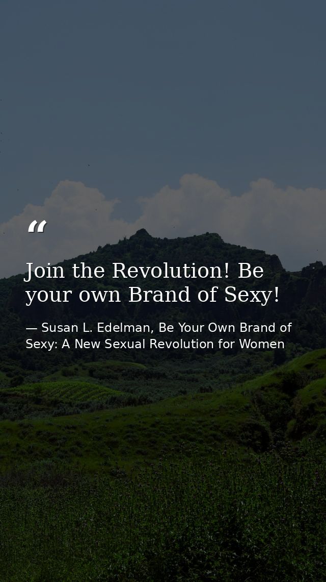 Join the Revolution! Be your own Brand of Sexy! — Susan L. Edelman, Be Your Own Brand of Sexy: A New Sexual Revolution for Women