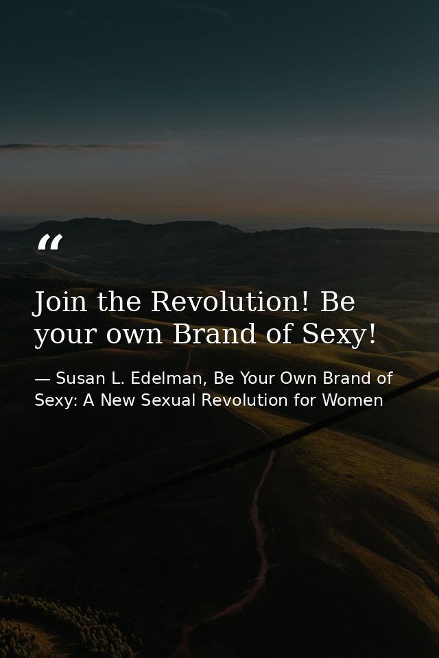 Join the Revolution! Be your own Brand of Sexy! — Susan L. Edelman, Be Your Own Brand of Sexy: A New Sexual Revolution for Women