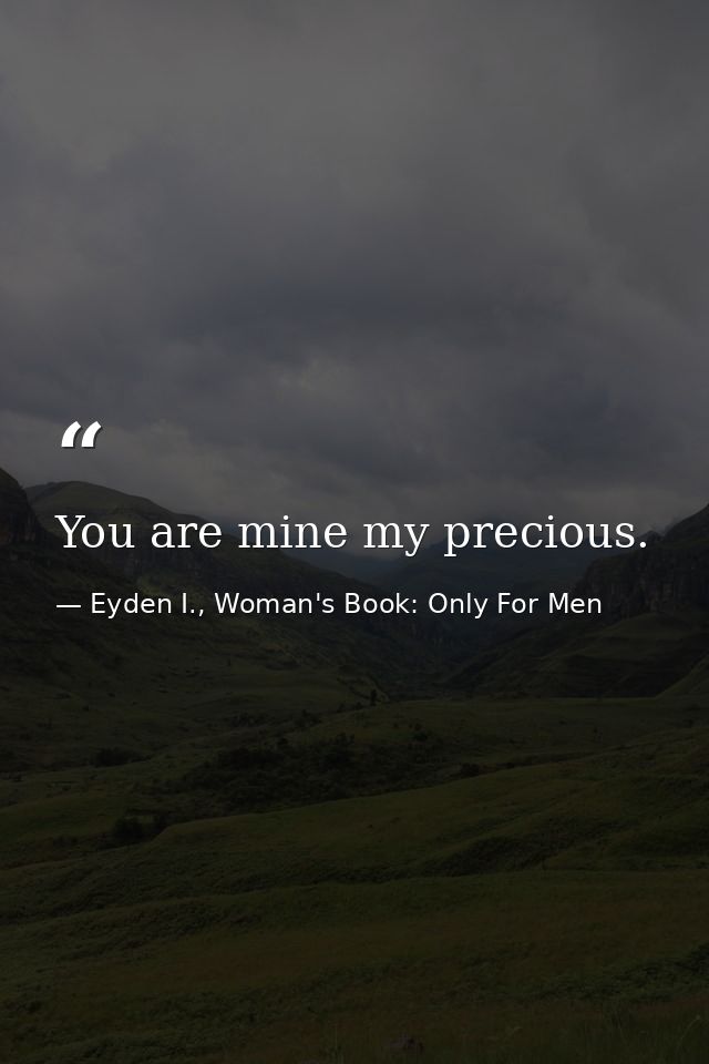 You are mine my precious. — Eyden I., Woman's Book: Only For Men