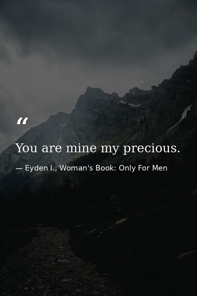 You are mine my precious. — Eyden I., Woman's Book: Only For Men