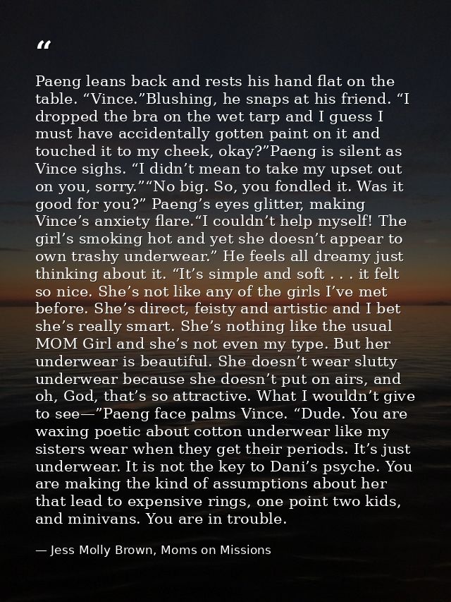 Paeng leans back and rests his hand flat on the table. “Vince.”Blushing, he snaps at his friend. “I dropped the bra on t — Jess Molly Brown, Moms on Missions