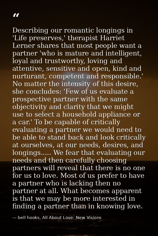 Describing our romantic longings in 'Life preserves,' therapist Harriet Lerner shares that most people want a partner 'w — bell hooks, All About Love: New Visions
