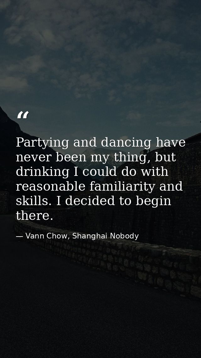 Partying and dancing have never been my thing, but drinking I could do with reasonable familiarity and skills. I decided — Vann Chow, Shanghai Nobody