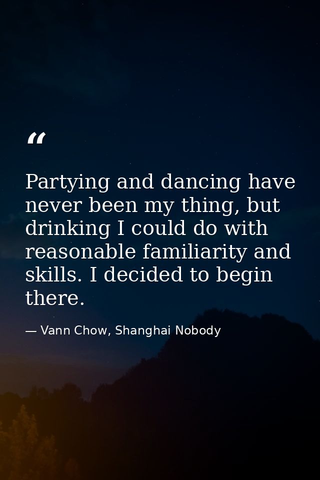 Partying and dancing have never been my thing, but drinking I could do with reasonable familiarity and skills. I decided — Vann Chow, Shanghai Nobody