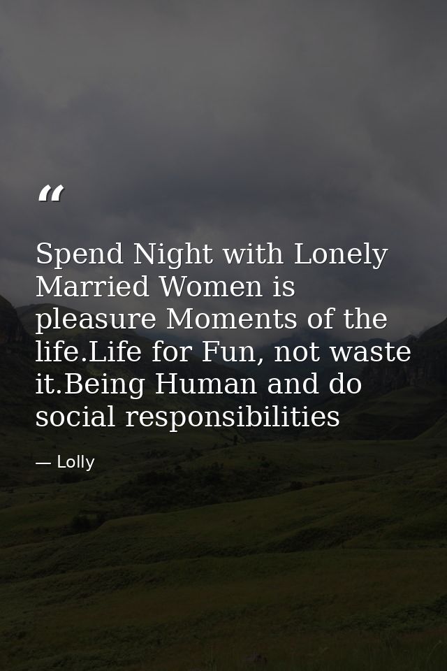 Spend Night with Lonely Married Women is pleasure Moments of the life.Life for Fun, not waste it.Being Human and do soci — Lolly