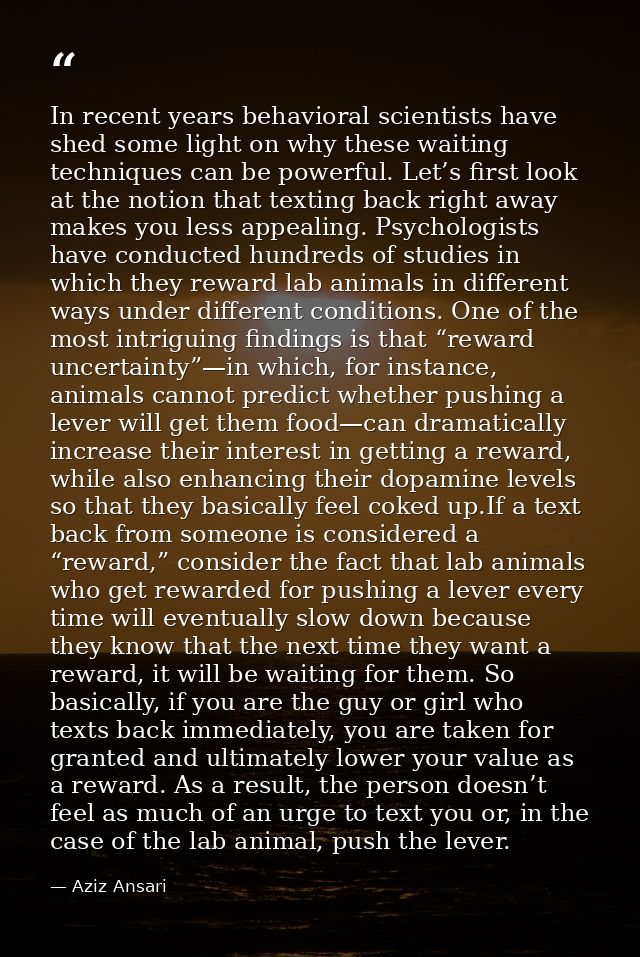 In recent years behavioral scientists have shed some light on why these waiting techniques can be powerful. Let’s first  — Aziz Ansari