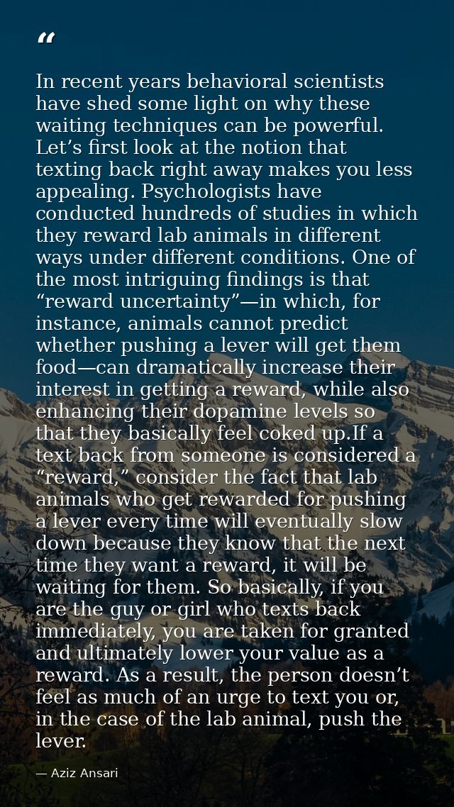 In recent years behavioral scientists have shed some light on why these waiting techniques can be powerful. Let’s first  — Aziz Ansari