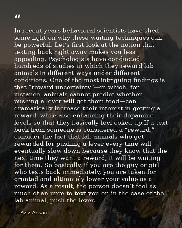 In recent years behavioral scientists have shed some light on why these waiting techniques can be powerful. Let’s first  — Aziz Ansari