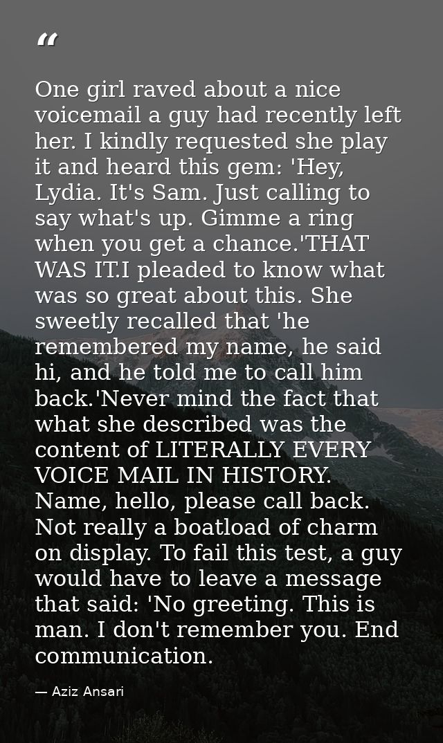 One girl raved about a nice voicemail a guy had recently left her. I kindly requested she play it and heard this gem: 'H — Aziz Ansari