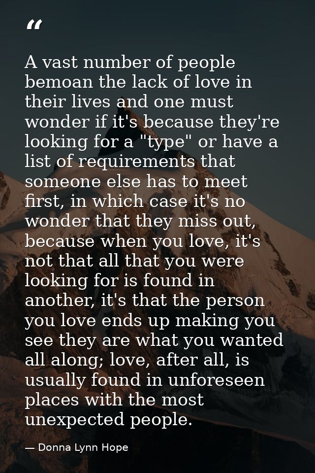 A vast number of people bemoan the lack of love in their lives and one must wonder if it's because they're looking for a — Donna Lynn Hope