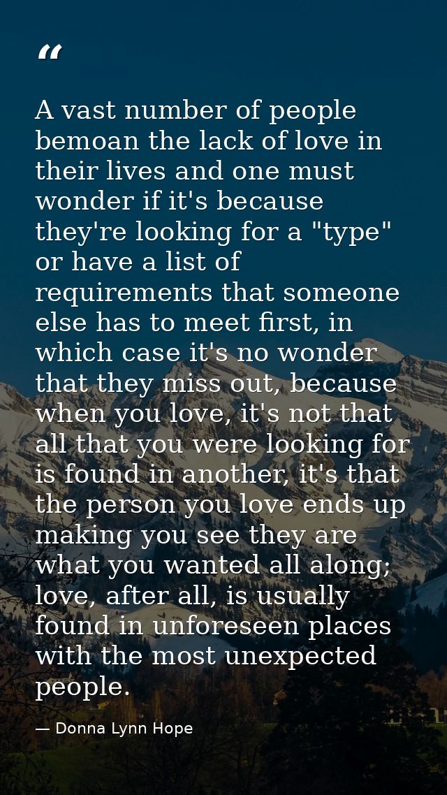 A vast number of people bemoan the lack of love in their lives and one must wonder if it's because they're looking for a — Donna Lynn Hope