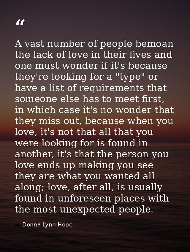 A vast number of people bemoan the lack of love in their lives and one must wonder if it's because they're looking for a — Donna Lynn Hope