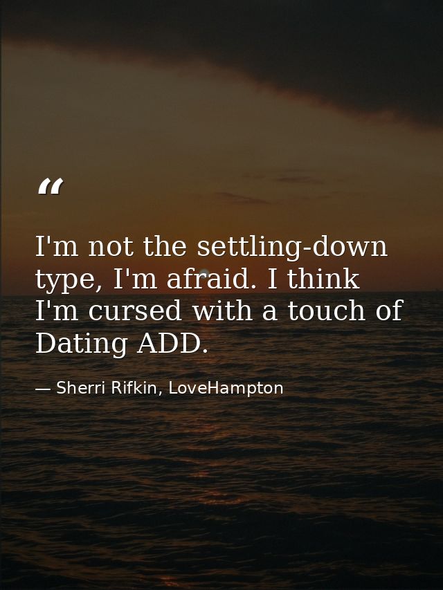I'm not the settling-down type, I'm afraid. I think I'm cursed with a touch of Dating ADD. — Sherri Rifkin, LoveHampton