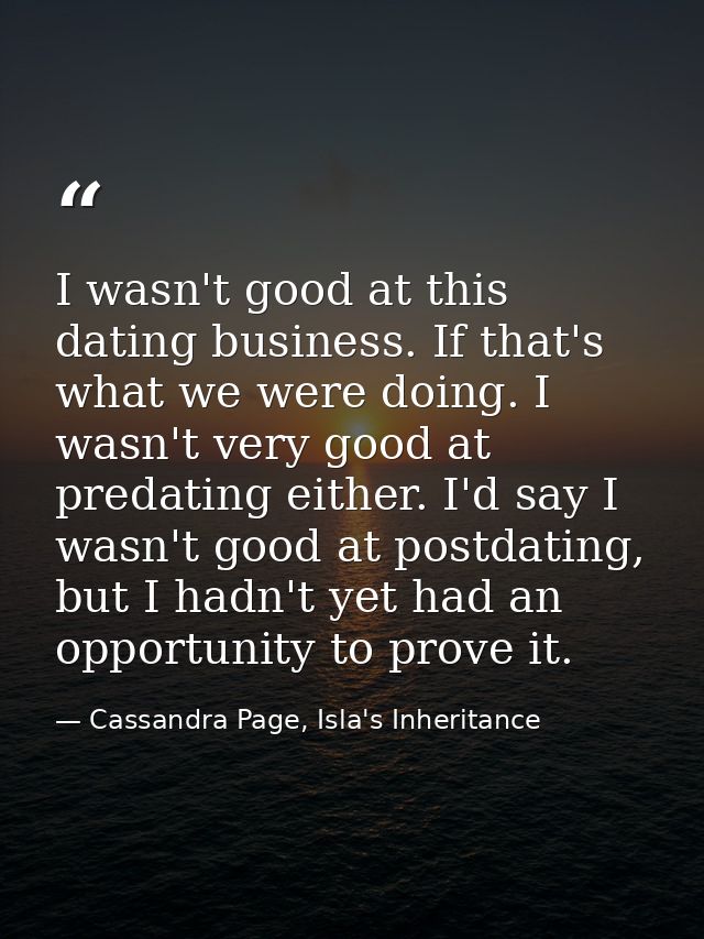 I wasn't good at this dating business. If that's what we were doing. I wasn't very good at predating either. I'd say I w — Cassandra Page, Isla's Inheritance