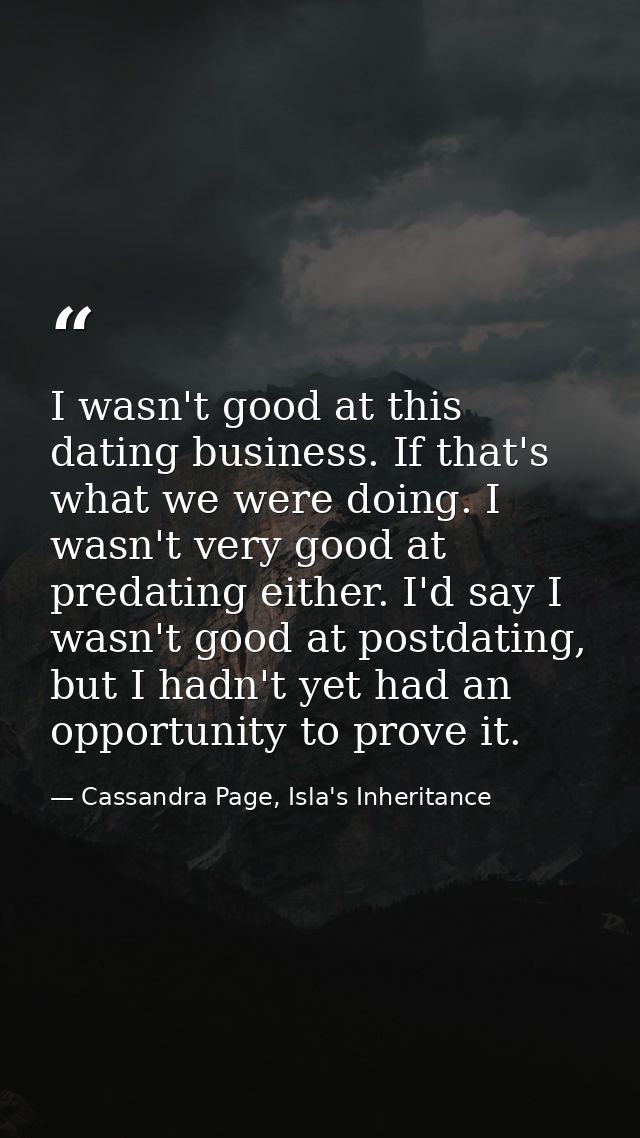 I wasn't good at this dating business. If that's what we were doing. I wasn't very good at predating either. I'd say I w — Cassandra Page, Isla's Inheritance