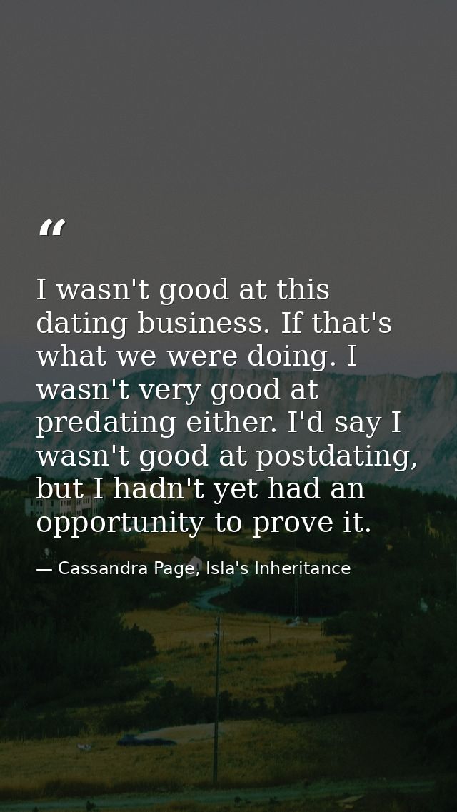 I wasn't good at this dating business. If that's what we were doing. I wasn't very good at predating either. I'd say I w — Cassandra Page, Isla's Inheritance