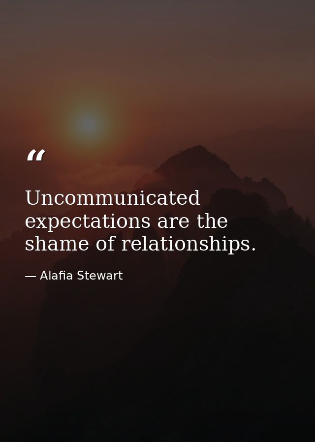 Uncommunicated expectations are the shame of relationships. — Alafia Stewart