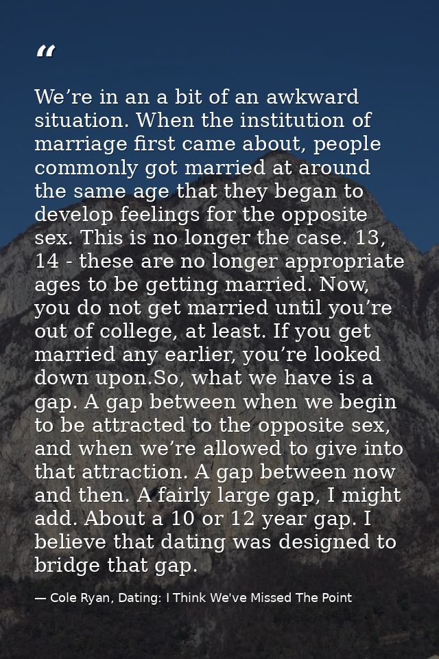 We’re in an a bit of an awkward situation. When the institution of marriage first came about, people commonly got marrie — Cole Ryan, Dating: I Think We've Missed The Point