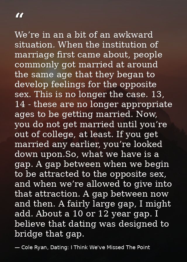 We’re in an a bit of an awkward situation. When the institution of marriage first came about, people commonly got marrie — Cole Ryan, Dating: I Think We've Missed The Point