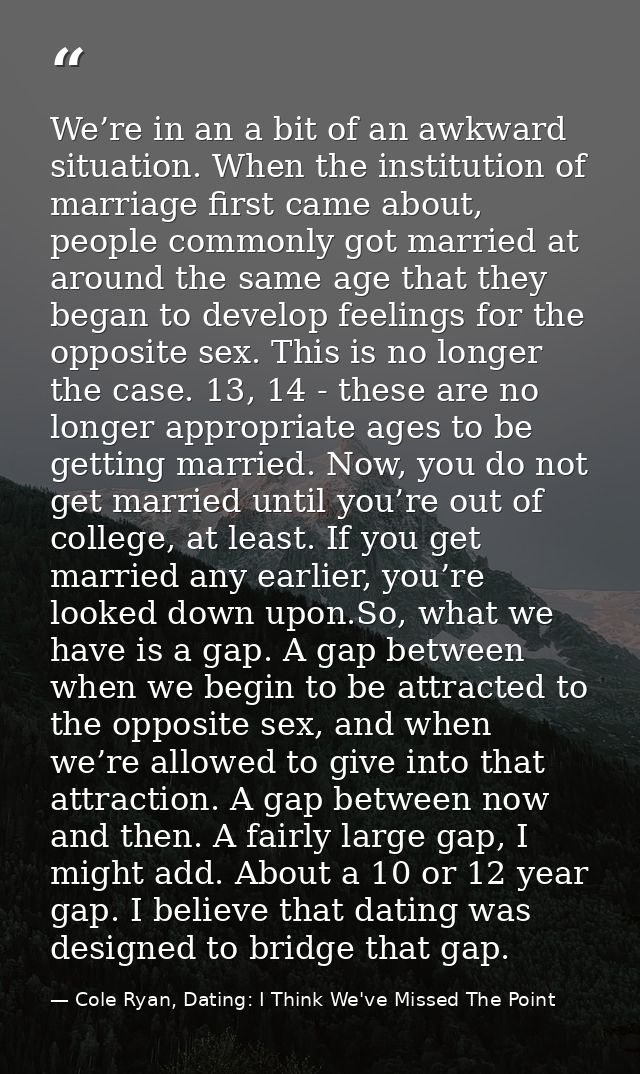 We’re in an a bit of an awkward situation. When the institution of marriage first came about, people commonly got marrie — Cole Ryan, Dating: I Think We've Missed The Point