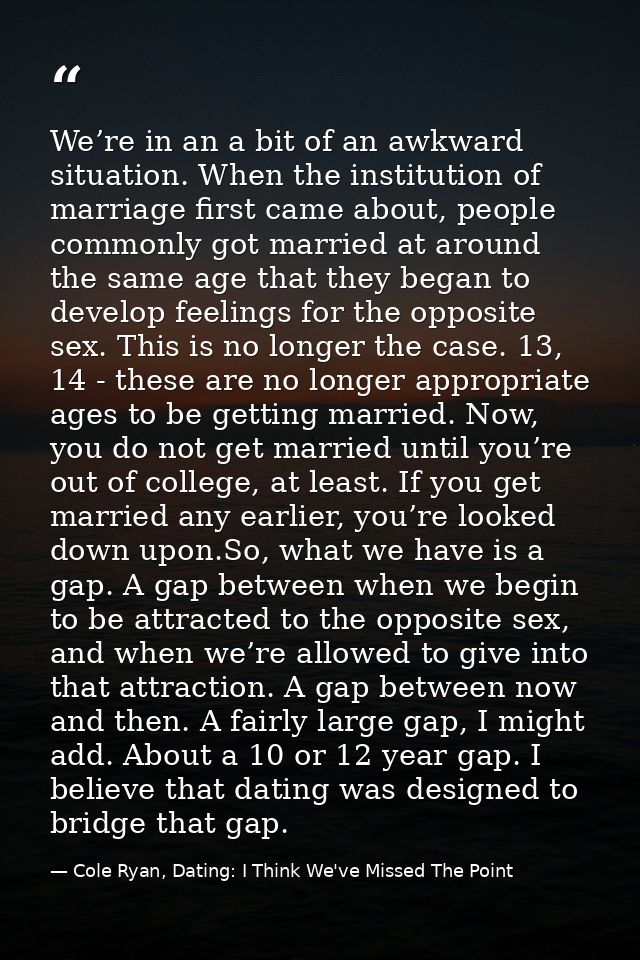 We’re in an a bit of an awkward situation. When the institution of marriage first came about, people commonly got marrie — Cole Ryan, Dating: I Think We've Missed The Point