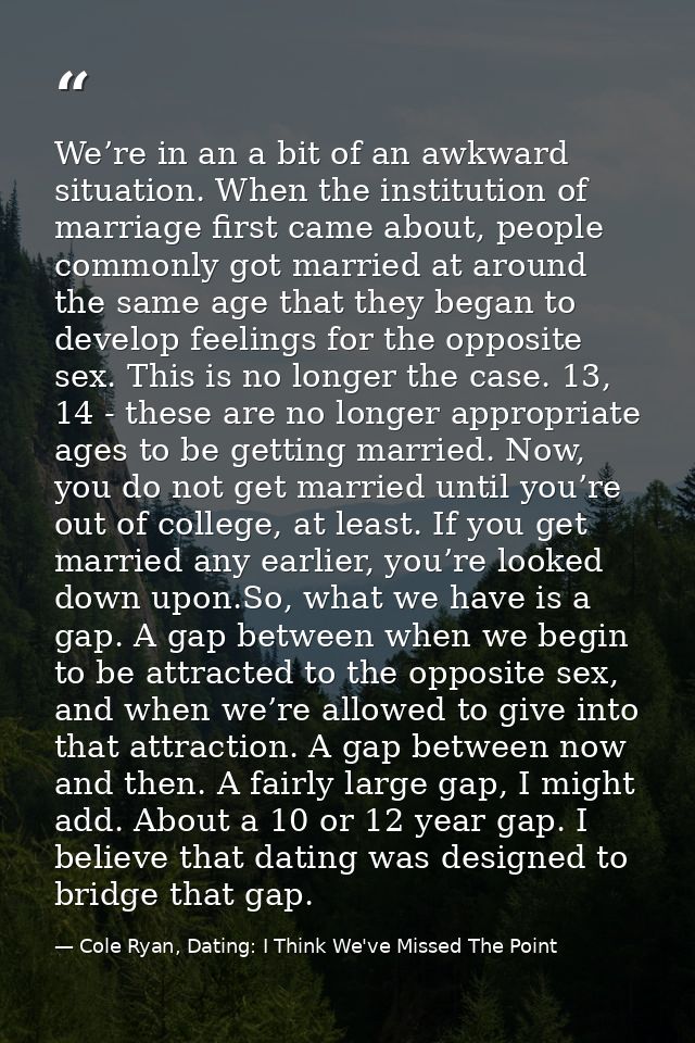 We’re in an a bit of an awkward situation. When the institution of marriage first came about, people commonly got marrie — Cole Ryan, Dating: I Think We've Missed The Point