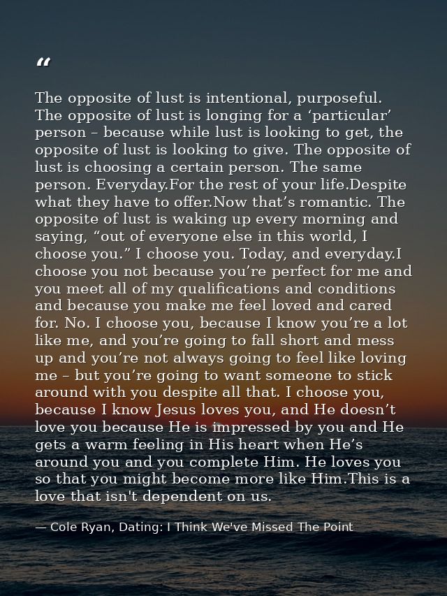 The opposite of lust is intentional, purposeful. The opposite of lust is longing for a ‘particular’ person – because whi — Cole Ryan, Dating: I Think We've Missed The Point
