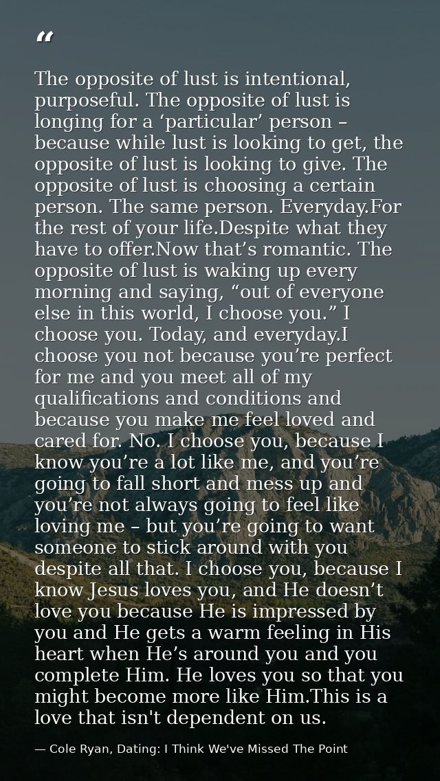 The opposite of lust is intentional, purposeful. The opposite of lust is longing for a ‘particular’ person – because whi — Cole Ryan, Dating: I Think We've Missed The Point