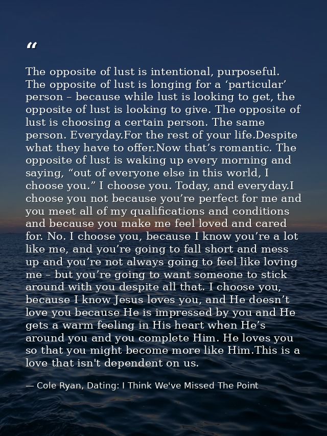 The opposite of lust is intentional, purposeful. The opposite of lust is longing for a ‘particular’ person – because whi — Cole Ryan, Dating: I Think We've Missed The Point