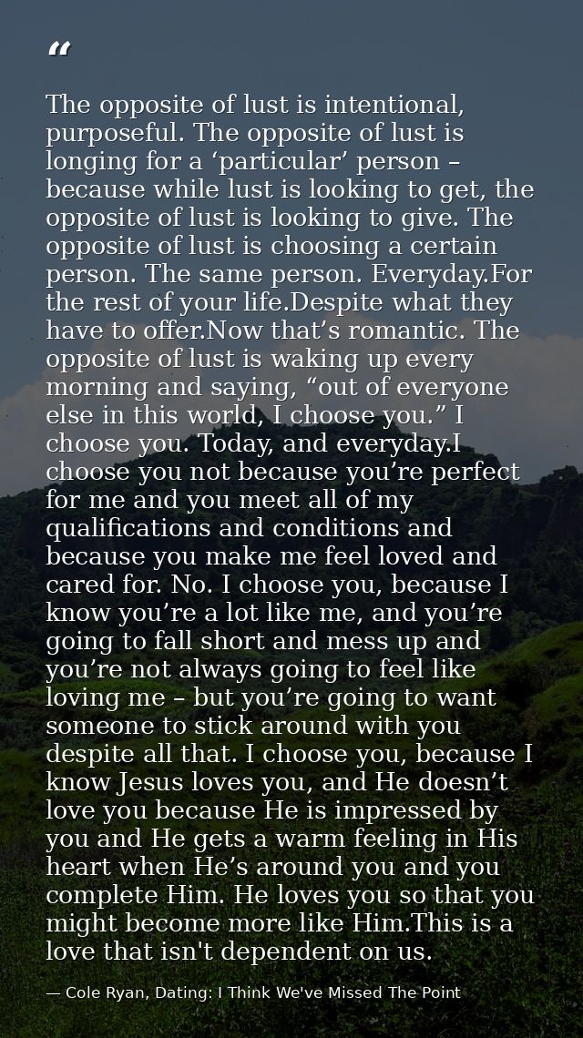 The opposite of lust is intentional, purposeful. The opposite of lust is longing for a ‘particular’ person – because whi — Cole Ryan, Dating: I Think We've Missed The Point