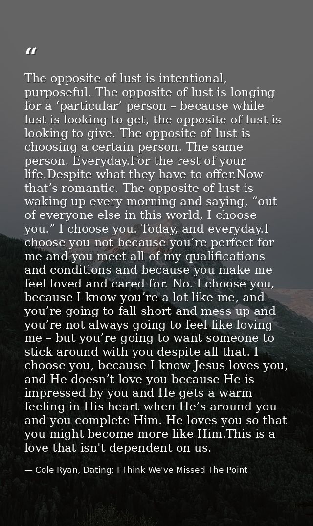The opposite of lust is intentional, purposeful. The opposite of lust is longing for a ‘particular’ person – because whi — Cole Ryan, Dating: I Think We've Missed The Point
