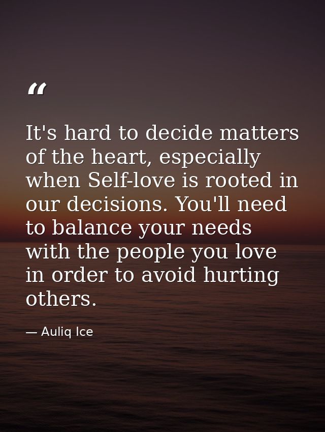 It's hard to decide matters of the heart, especially when Self-love is rooted in our decisions. You'll need to balance y — Auliq Ice